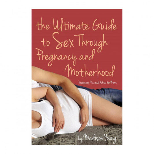 The Ultimate Guide to Sex Through Pregnancy & Motherhood