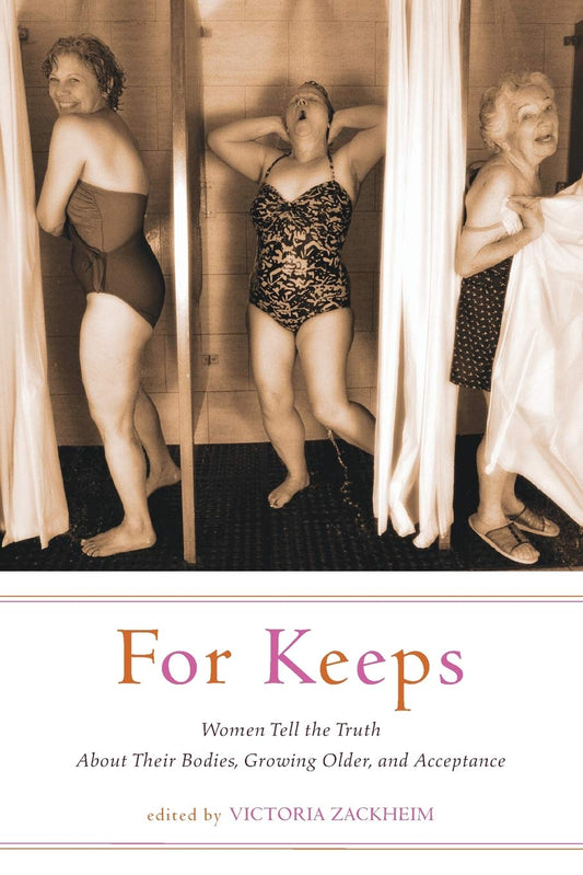 For Keeps: Women Tell the Truth About Their Bodies, Growing Older, and Acceptance