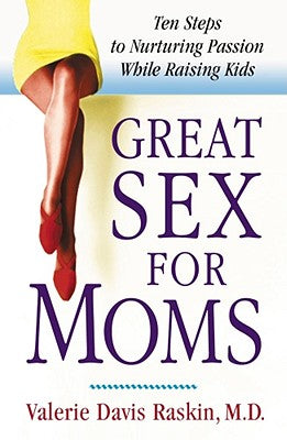 Great Sex for Moms: 10 Steps to Nurturing Passion While Raising Kids