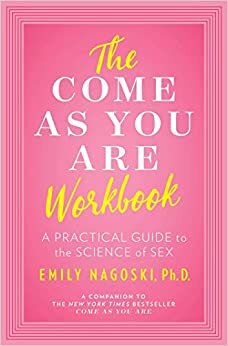 Come as You Are: The Surprising New Science that Will Transform Your Sex Life WorkBook