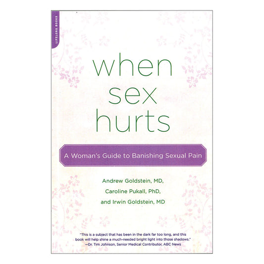 When Sex Hurts: A Woman's Guide to Banishing Sexual Pain